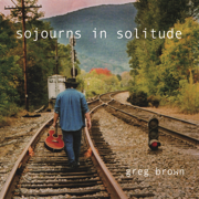 Sojourns in Solitude - Greg Brown