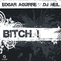 Bitch! - Single - Edgar Aguirre & DJ Neil