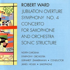 Ward: Jubilation Overture, Symphony No. 4, Concerto for Saxophone and Orchestra