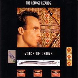Curtis Fowlkes, Dougie Bowne, Erik Sanko, Evan Lurie, John Lurie, Marc Ribot, Roy Nathonson & The Lounge Lizards - Voice of Chunk