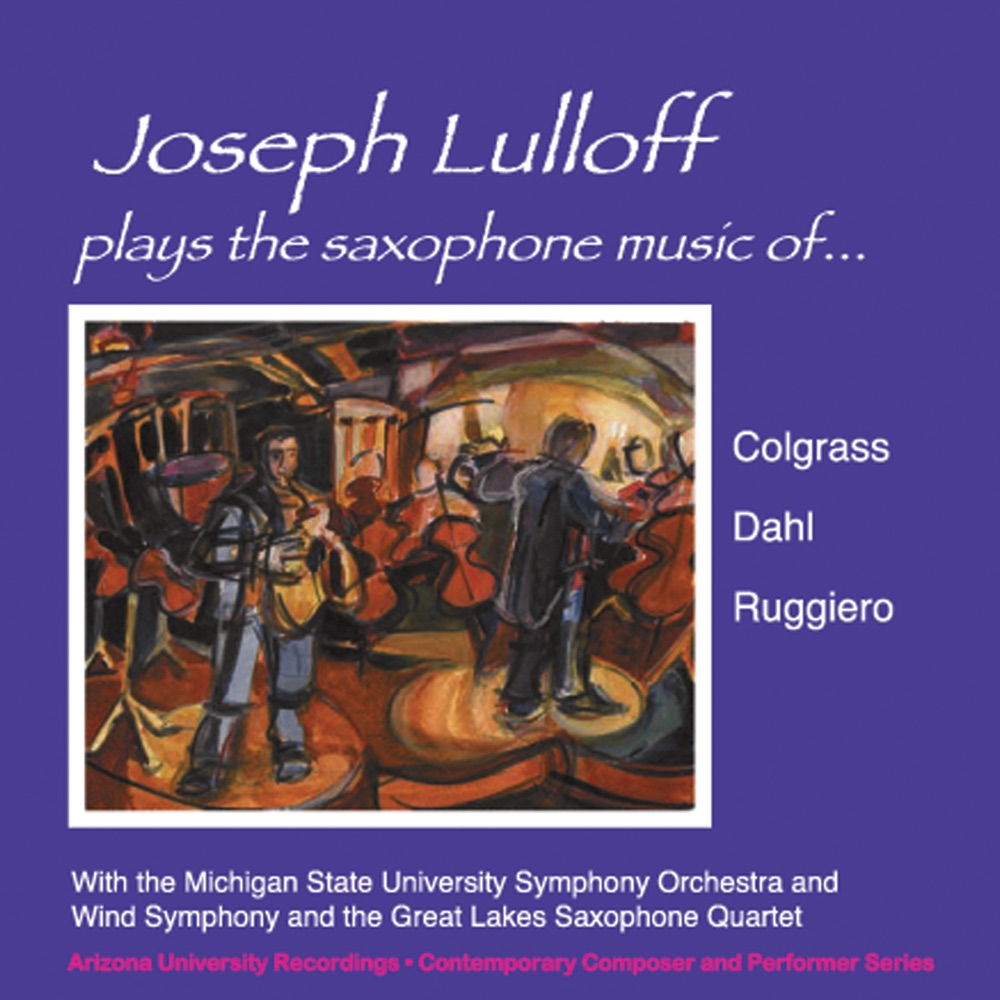 Обложка альбома «Joseph Lulloff Plays the Saxophone Music of Colgrass, Dahl & Ruggiero» — Joseph Lulloff, Michigan State University Wind Symphony, Michigan State University Symphony Orchestra, Great Lakes Saxophone Quartet, John Whitwell & Leon Gregorian