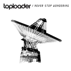 Never Stop Wondering (Bonus Track Edition) - EP - Toploader Never Stop Wondering (Bonus Track Edition) - EP - Toploader