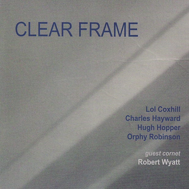 Обложка альбома «Clear Frame» — Lol Coxhill, Charles Hayward, Hugh Hopper, Orphy Robinson with Guest Robert Wyatt, Charles Hayward, Hugh Hopper & Orphy Robinson