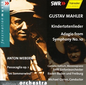 Mahler: Kindertotenlieder - Symphony No. 10: Adagio - Webern: Passacaglia, Op. 1 - Im Sommerwind