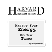 Manage Your Energy, Not Your Time (Unabridged) - Tony Schwartz