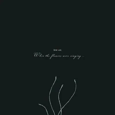 Hör dir „When the Flowers Were Singing“ von Kwoon an
