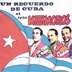 Un Recuerdo de Cuba el Trío Matamoros