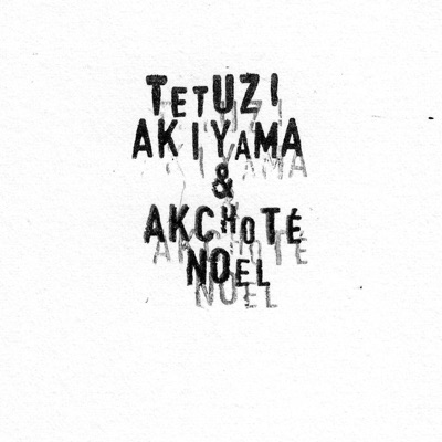 Noël Akchoté & Tetuzi Akiyama
