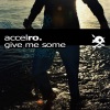 Accel Ro. - Give Me Some (Club Mix)