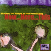 Now...Here...This - Mike Denny, Rick Mandyck, Jeff Johnson & John Bishop