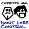 Don't Lose Control (Headman Remix) - Cassette Jam lyrics