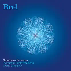 Brel - Trashcan Sinatras