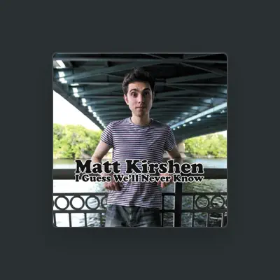 Listen to Matt Kirshen, watch music videos, read bio, see tour dates & more!