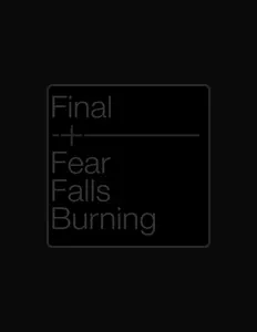 Poslechněte si interpreta FINAL + FEAR FALLS BURNING, sledujte hudební videa, přečtěte si životopis, podívejte se na data turné a další informace.