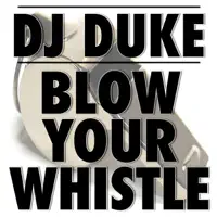 Blow Your Whistle (Original Radio Edit) — DJ Duke