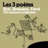 Les 3 poètes - Brel, Brassens, Ferré (120 Chansons originales)