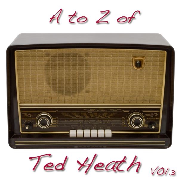 A to Z of Ted Heath Vol.3 (Digitally Remastered)