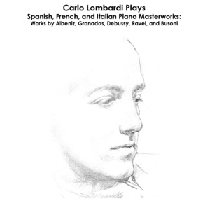 Albéniz, Granados, Debussy, Ravel, Bizet and Busoni: Carlo Lombardi Plays Spanish, French, and Italian Piano Masterworks