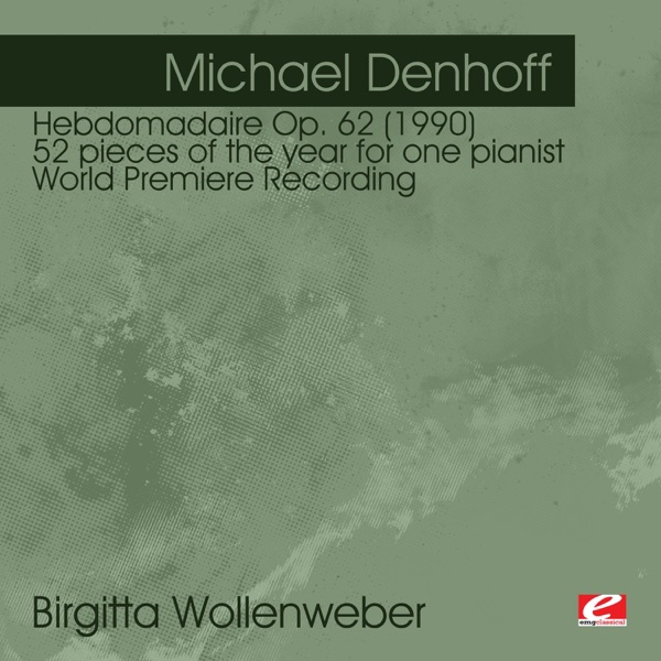 Denhoff: Hebdomadaire Op. 62 (1990) 52 pieces of the year for one pianist - World Premiere Recording (Remastered)
