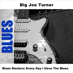 Blues Masters: Every Day I Have the Blues - Big Joe Turner