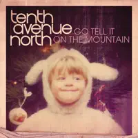 Go Tell It On The Mountain — Tenth Avenue North
