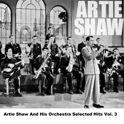 Artie Shaw And His Orchestra Selected Hits Vol. 3 - Artie Shaw Artie Shaw And His Orchestra Selected Hits Vol. 3 - Artie Shaw