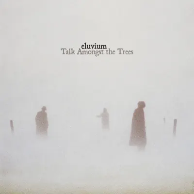 Talk Amongst the Trees - Eluvium Talk Amongst the Trees - Eluvium