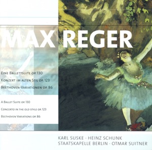 Reger: Ballettsuite / Konzert Im Alten Stil / Variations and Fugue On a Theme of Beethoven (Berlin Staatskapelle, Suitner)