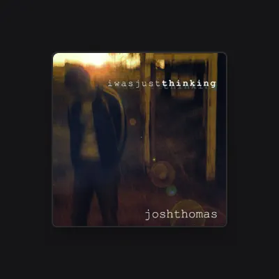 Listen to Josh Thomas, watch music videos, read bio, see tour dates & more!