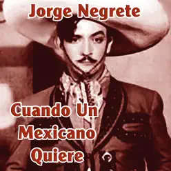 Cuando Un Mexicano Quiere - Jorge Negrete