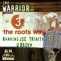 Jah Warrior presents 3 the Roots Way: Ranking Joe, Trinity & U Brown - Jah Warrior
