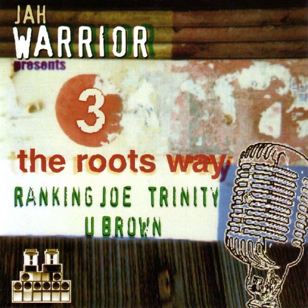 Jah Warrior presents 3 the Roots Way: Ranking Joe, Trinity & U Brown