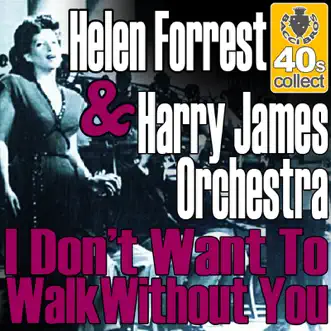 I don't want to walk without you (Digitally Remastered) - Single by Harry James and His Orchestra & Helen Forrest album reviews, ratings, credits