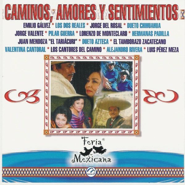 Обложка альбома «Caminos Amores y Sentimientos - Feria Mexicana» — Alejandro Rivera, Dueto Azteca, Dueto Chihuahua, El Tamborazo Zacatecano, Emilio Galvez, Hermanas Padilla, Jorge del Rosal, Jorge Valente, Juan Mendoza, Lorenzo De Monteclaro, Los Cantores del Camino, Los Dos Reales, Luis Pérez Meza, Pilar Guerra & Valentina Cantoral