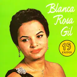 Blanca Rosa Gil: 15 Éxitos - Blanca Rosa Gil Blanca Rosa Gil: 15 Éxitos - Blanca Rosa Gil