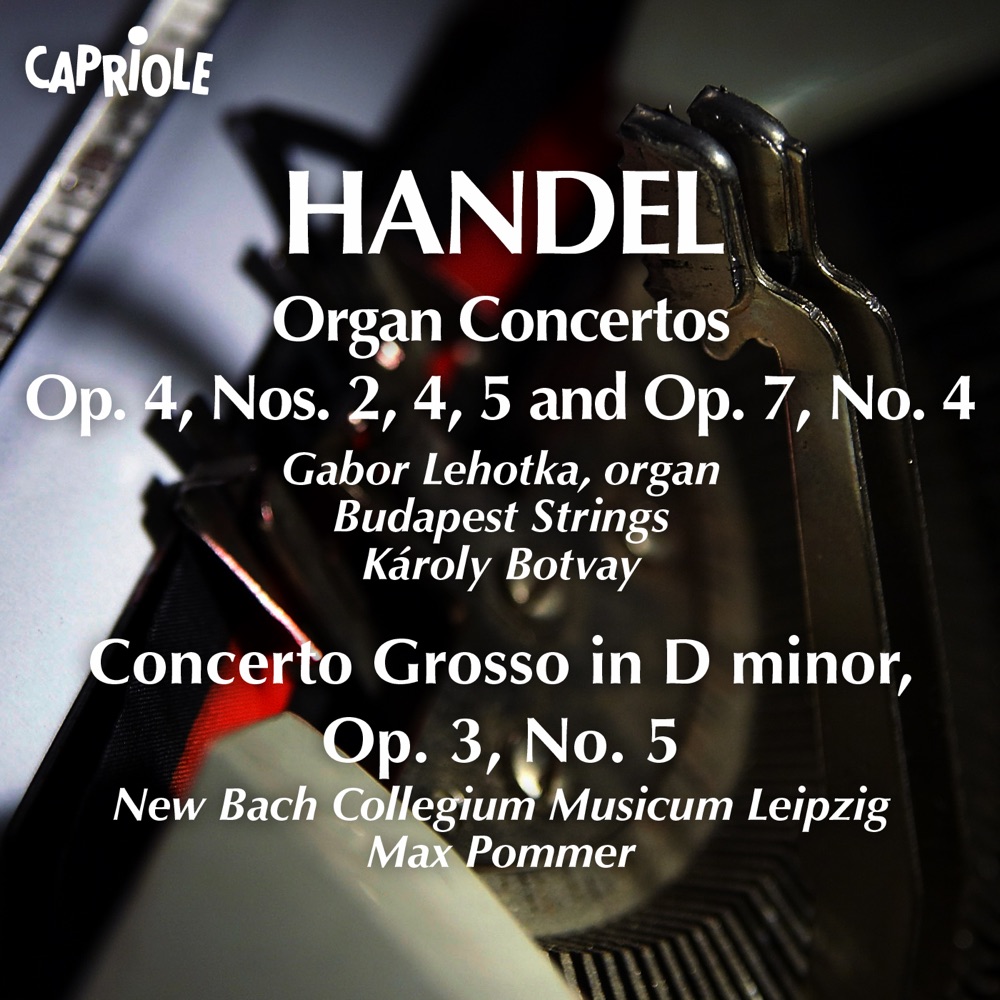 Обложка альбома «Handel, G.F.: Organ Concertos, Op. 4, Nos. 2, 4, 5 and Op. 7, No. 4» — Gabor Lehotka, Budapest Strings, Karoly Botvay, Max Pommer & New Bach Collegium Musicum Leipzig