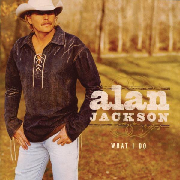What I Do - Album by Alan Jackson - Apple Music
