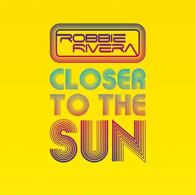 Closer to the Sun - EP - Robbie Rivera