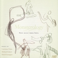 Monsterology (New Music from Iowa) - Alla Cross, David Gompper, Esther Lamneck, Ginny Armstrong, Jeffrey Lyman, John Muriello, Kazuo Murakami, Ken Ishii, Michael Geary, Tamara Thweatt, Timothy Stalter, Timothy Stalter (tenor(, University of Iowa Chamber Orchestra, University of Iowa faculty and student chorus & orchestra, University of Iowa Kantorei, William LaRue Jones & Yasmin Flores