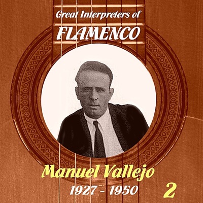 Great Interpreters of Flamenco - Manuel Vallejo, 1927 - 1950, Vol. 2