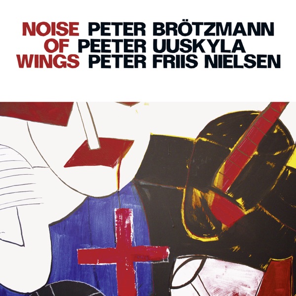 Brotzmann, Peter - Uuskyla, Peeter - Nielsen, Peter Friis: Noise of Wings