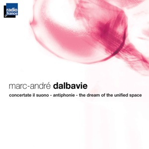Dalbavie: Concertate il suono, Antiphonie, The Dream of the Unified Space