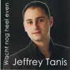 Jeffrey Tanis - Wacht Nog Heel Even