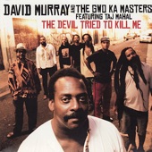 David Murray & The Gwo-Ka Masters - The Devil Tried To Kill Me (feat. Taj Mahal & Sista Kee)