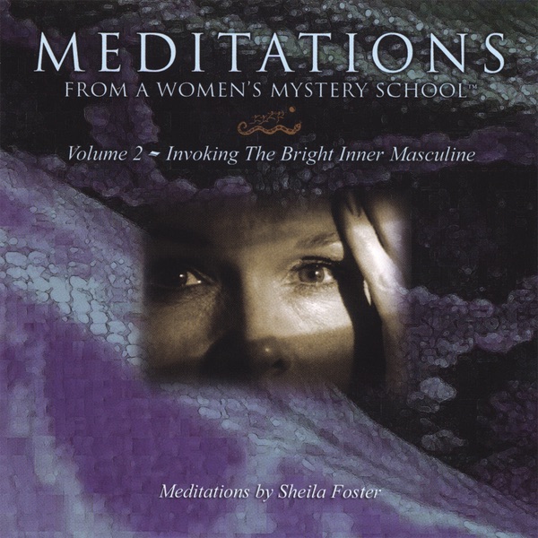MEDITATIONS FROM A WOMEN'S MYSTERY SCHOOL - VOLUME 2 - Invoking The Bright Inner Masculine