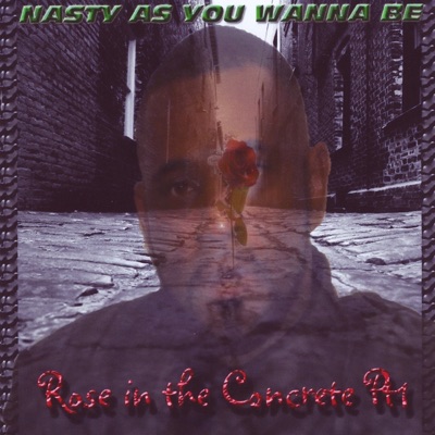 Nasty As You Wanna Be (Rose from the Concrete, Pt.1)