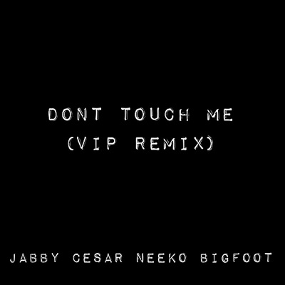 Dont Touch Me (VIP Remix) [feat. Cesar, Neeko & Bigfoot] - Single