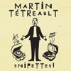 Martin Tetreault  Snipettes!