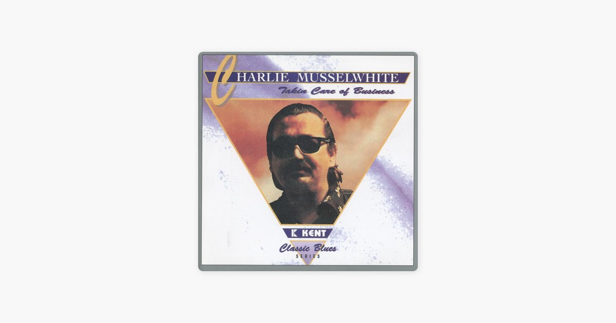 洋楽 Charlie Musselwhite Takin' Care of Busin Takin' Care of Business - Album by Charlie Musselwhite - Apple Music
