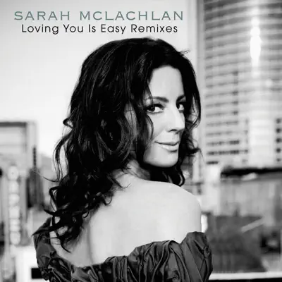 Loving You Is Easy (Remixes) - EP - Sarah Mclachlan Loving You Is Easy (Remixes) - EP - Sarah Mclachlan